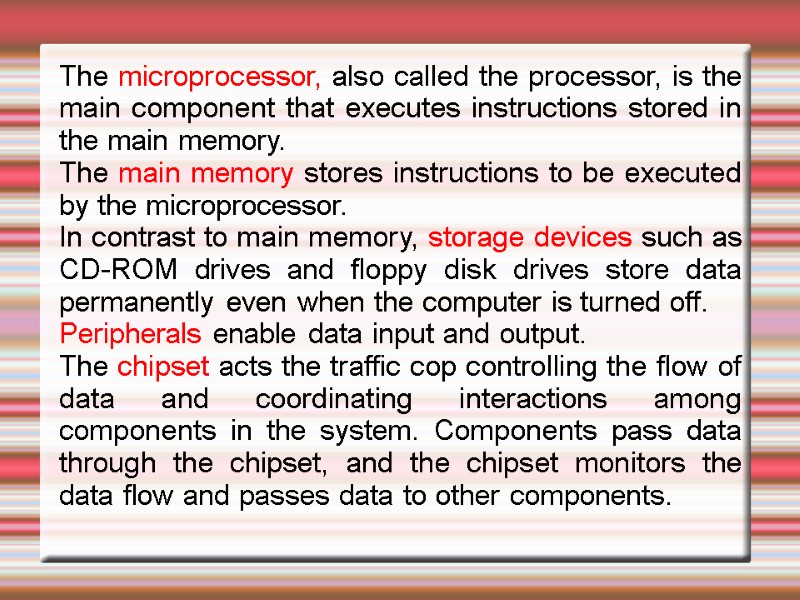 The microprocessor, also called the processor, is the main component that executes instructions stored